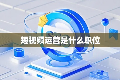 短视频运营是什么职位